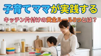 子育てママが実践するキッチン片付けの黄金ルール5つとは？