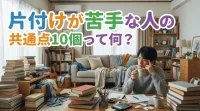片付けが苦手な人の共通点10個って何？