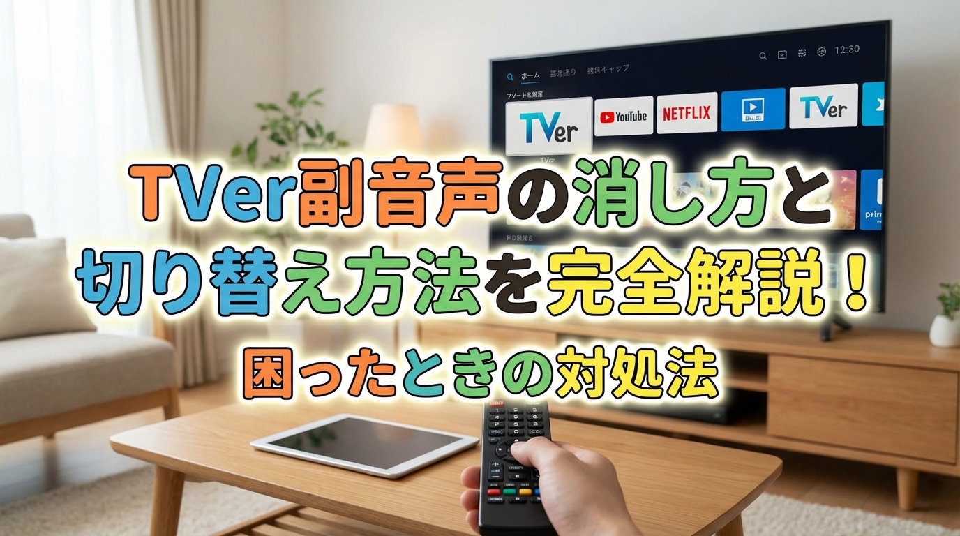 TVer副音声の消し方と切り替え方法を完全解説！困ったときの対処法