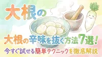 大根の辛味を抜く方法7選！今すぐ試せる簡単テクニックを徹底解説