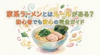 家系ラーメンとはルールがある？初心者でも安心の完全ガイド