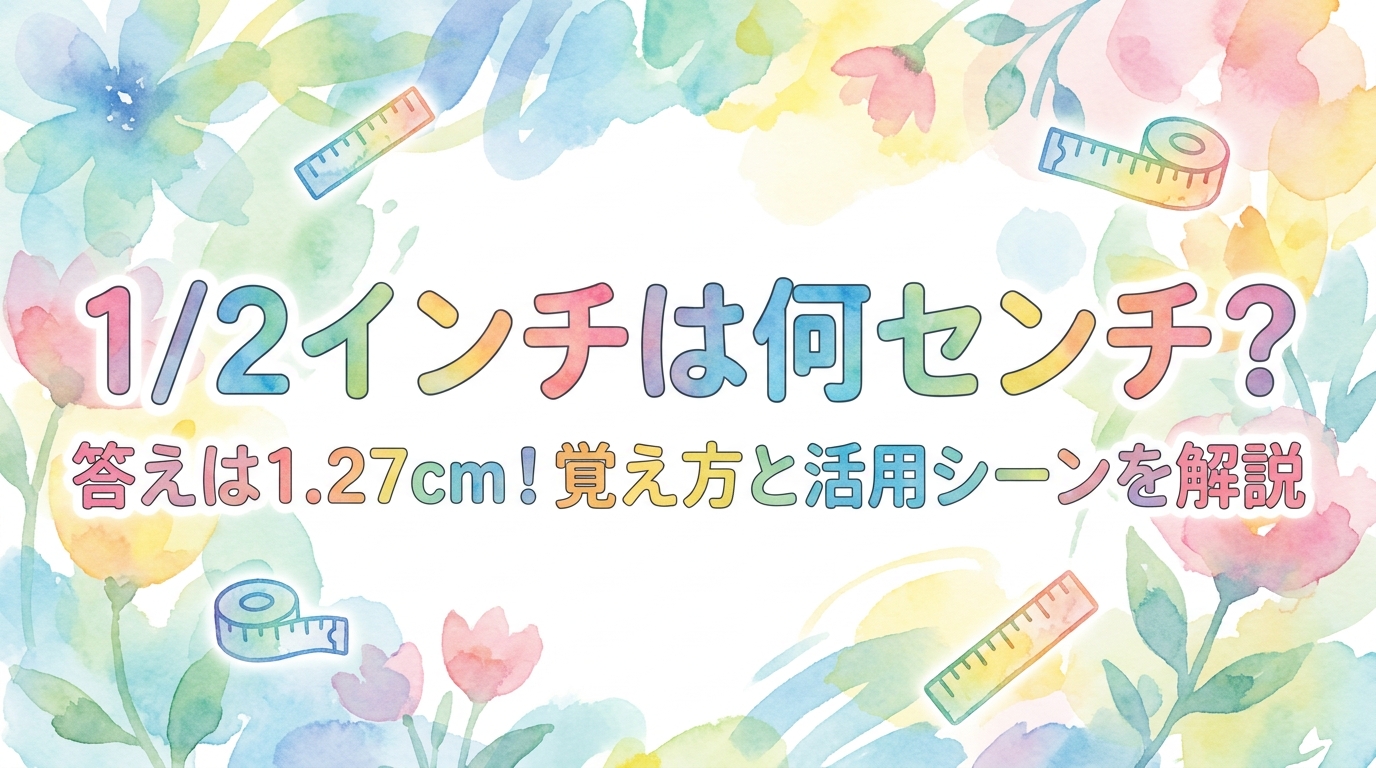 1/2インチは何センチ？答えは1.27cm！覚え方と活用シーンを解説
