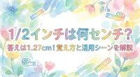 1/2インチは何センチ？答えは1.27cm！覚え方と活用シーンを解説