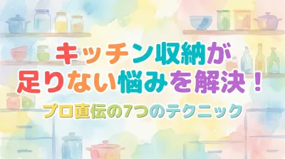 キッチン収納が足りない悩みを解決！プロ直伝の7つのテクニック